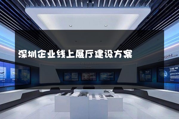 深圳企业线上展厅建设方案