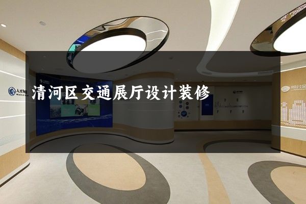 清河区交通展厅设计装修