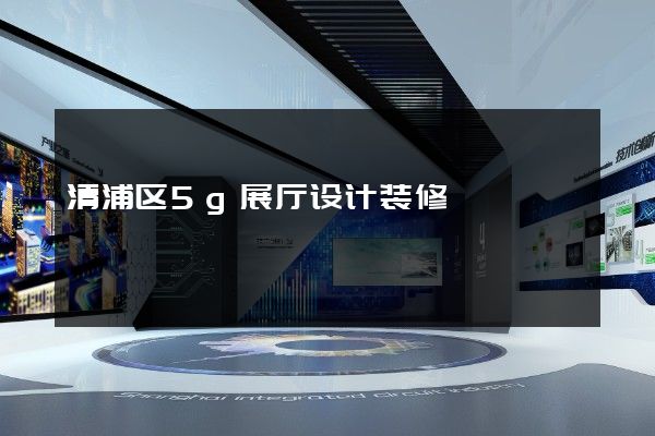 清浦区5g展厅设计装修