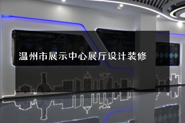 温州市展示中心展厅设计装修