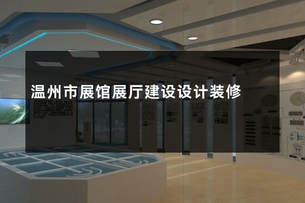 温州市展馆展厅建设设计装修