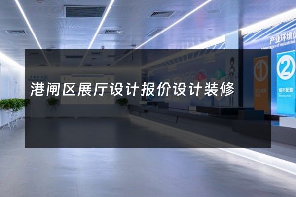 港闸区展厅设计报价设计装修