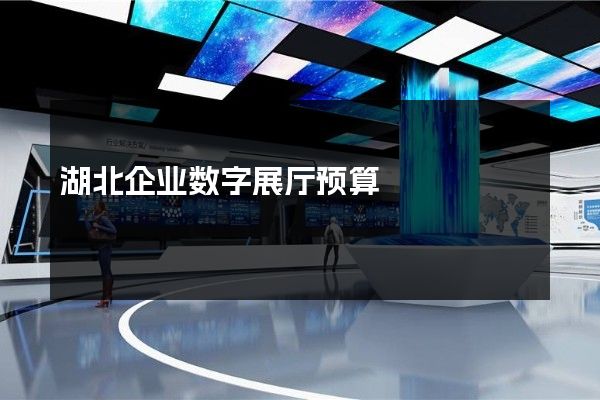 湖北企业数字展厅预算