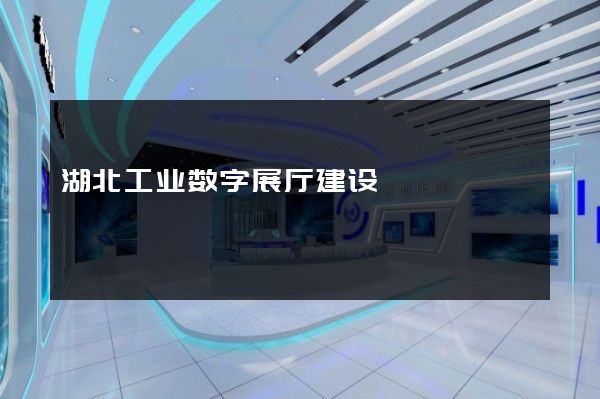 湖北工业数字展厅建设