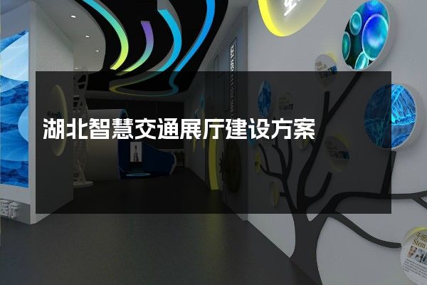 湖北智慧交通展厅建设方案