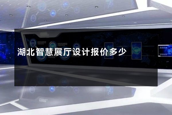 湖北智慧展厅设计报价多少