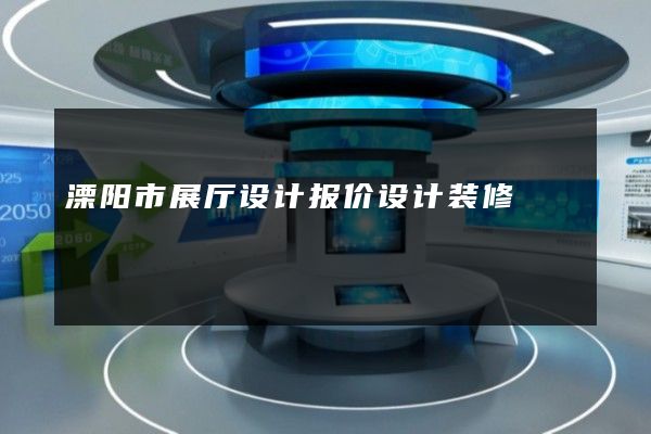 溧阳市展厅设计报价设计装修