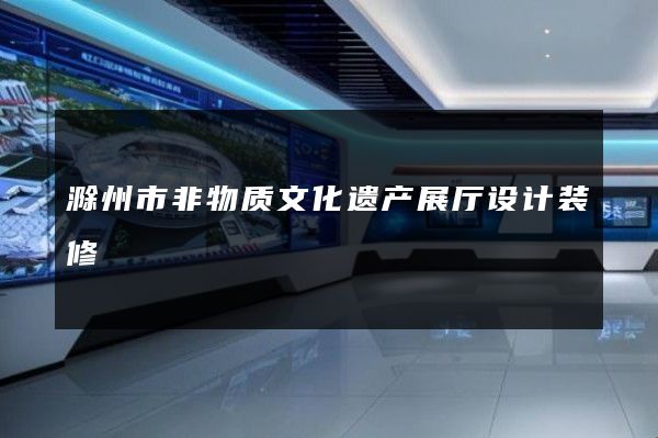 滁州市非物质文化遗产展厅设计装修