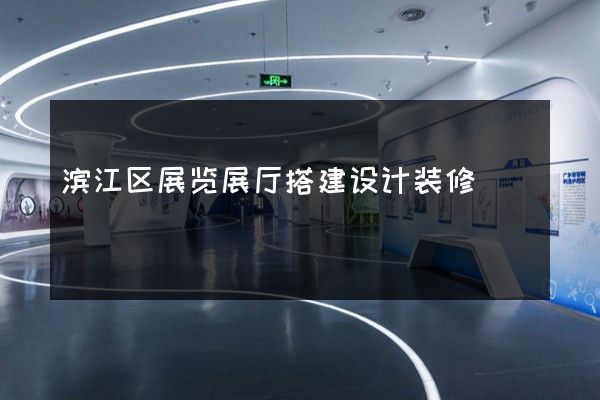 滨江区展览展厅搭建设计装修