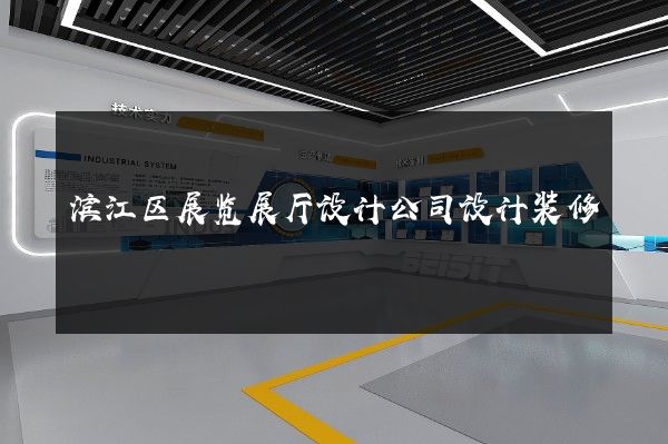 滨江区展览展厅设计公司设计装修