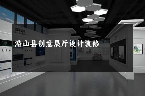 潜山县创意展厅设计装修