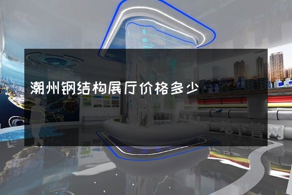 潮州钢结构展厅价格多少