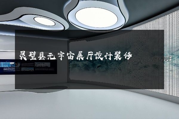 灵璧县元宇宙展厅设计装修