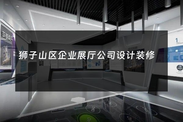 狮子山区企业展厅公司设计装修