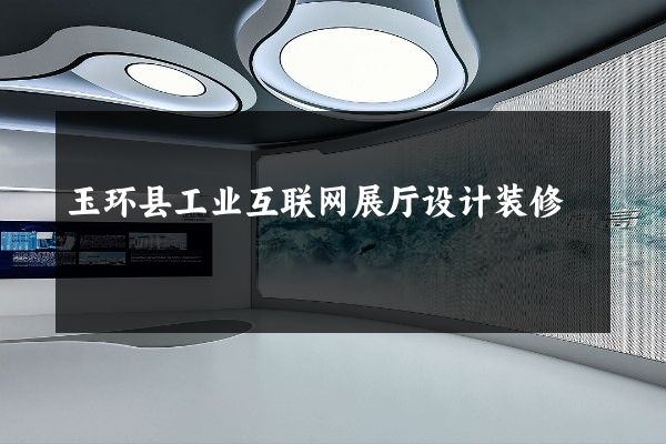 玉环县工业互联网展厅设计装修