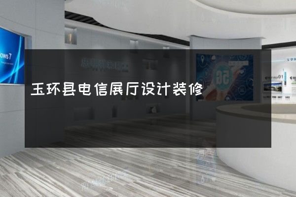 玉环县电信展厅设计装修