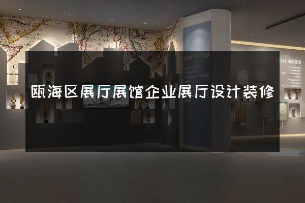 瓯海区展厅展馆企业展厅设计装修