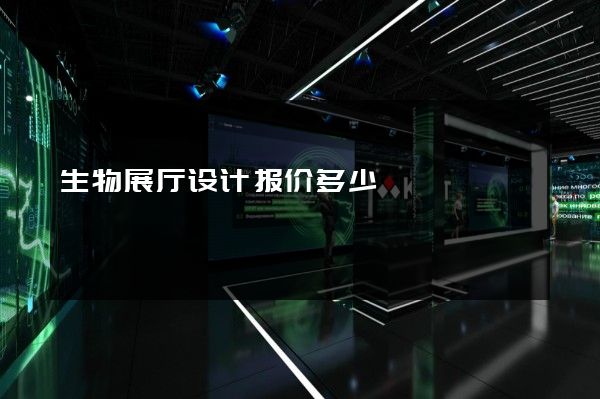 生物展厅设计报价多少