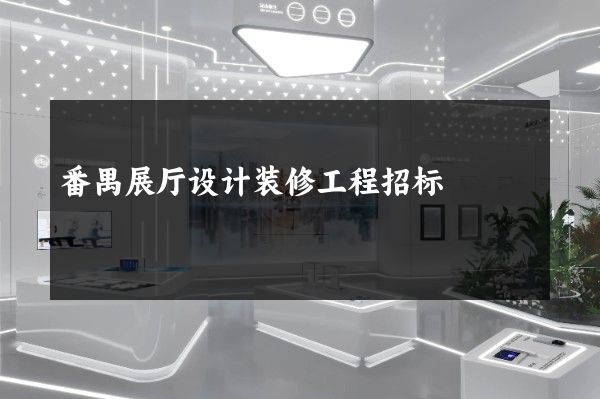 番禺展厅设计装修工程招标