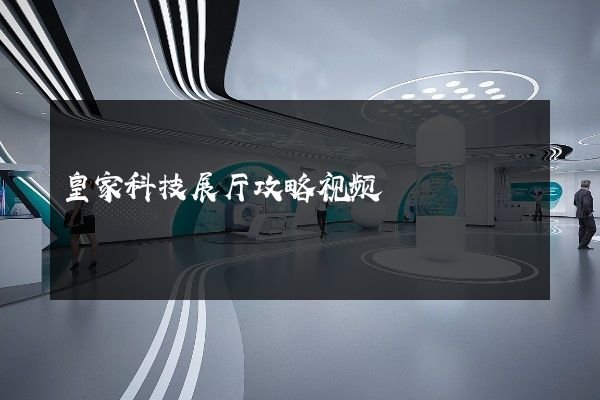 皇家科技展厅攻略视频