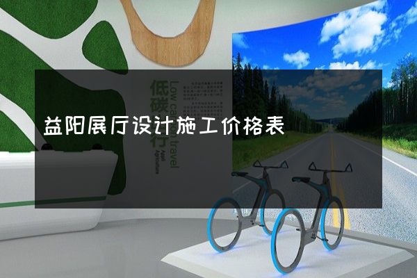 益阳展厅设计施工价格表