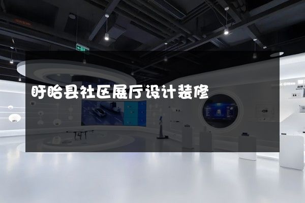 盱眙县社区展厅设计装修