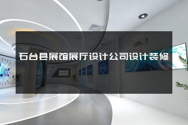 石台县展馆展厅设计公司设计装修