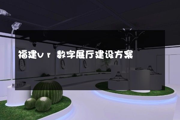 福建vr数字展厅建设方案