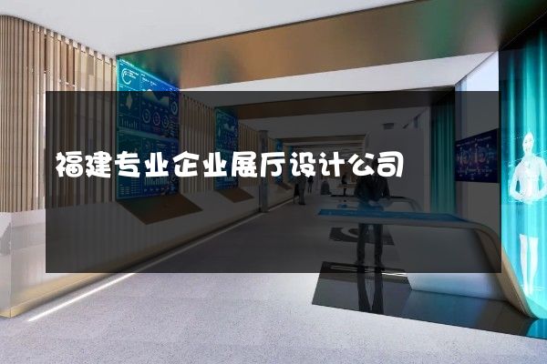 福建专业企业展厅设计公司