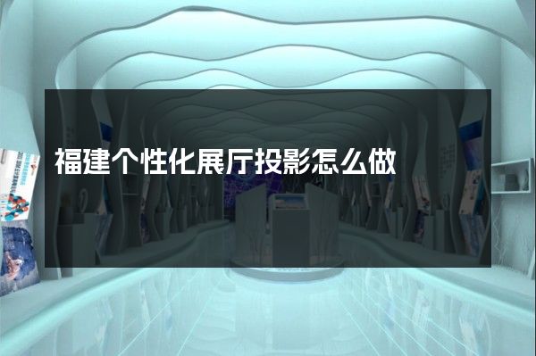 福建个性化展厅投影怎么做