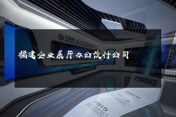 福建企业展厅办公设计公司