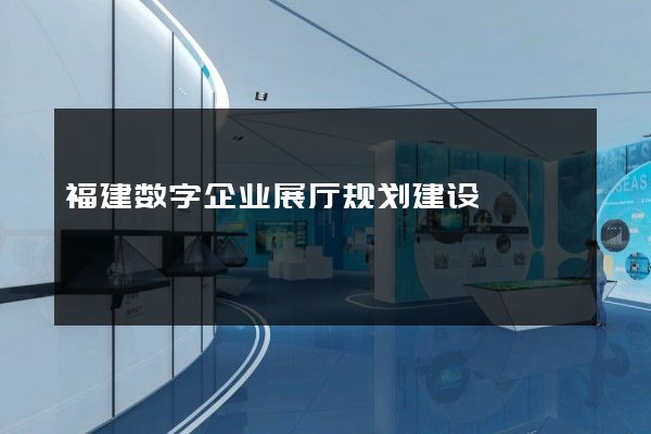 福建数字企业展厅规划建设