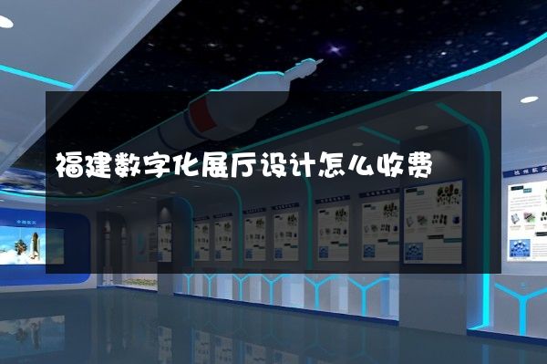 福建数字化展厅设计怎么收费