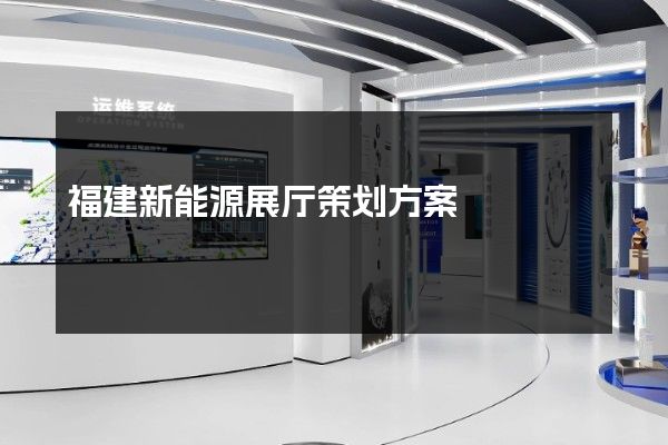 福建新能源展厅策划方案