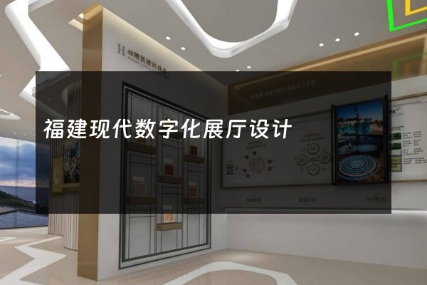 福建现代数字化展厅设计