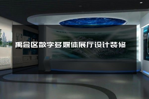 禹会区数字多媒体展厅设计装修