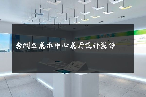 秀洲区展示中心展厅设计装修