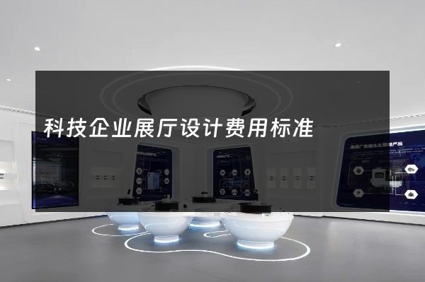 科技企业展厅设计费用标准