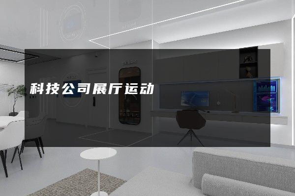 科技公司展厅运动