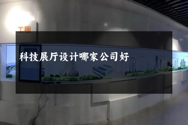 科技展厅设计哪家公司好