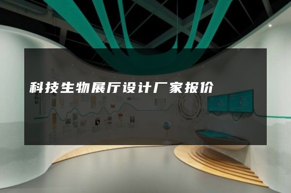 科技生物展厅设计厂家报价