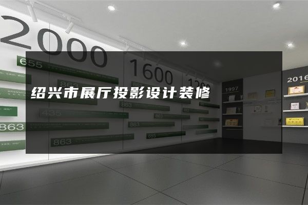 绍兴市展厅投影设计装修