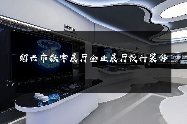 绍兴市数字展厅企业展厅设计装修