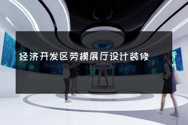 经济开发区劳模展厅设计装修