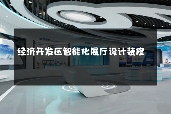 经济开发区智能化展厅设计装修