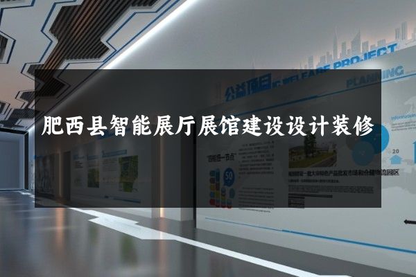 肥西县智能展厅展馆建设设计装修