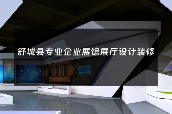 舒城县专业企业展馆展厅设计装修