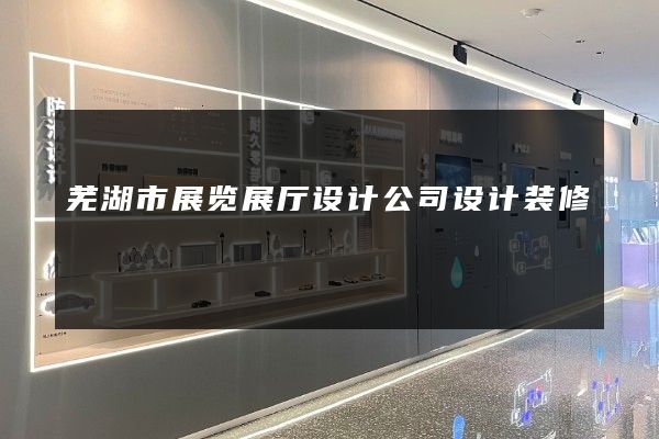 芜湖市展览展厅设计公司设计装修