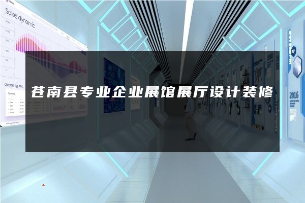 苍南县专业企业展馆展厅设计装修