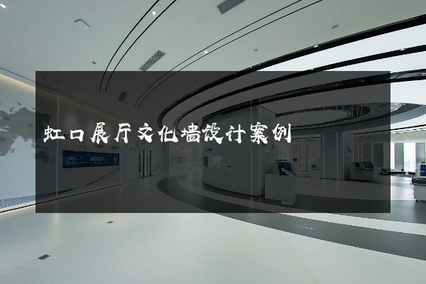 虹口展厅文化墙设计案例